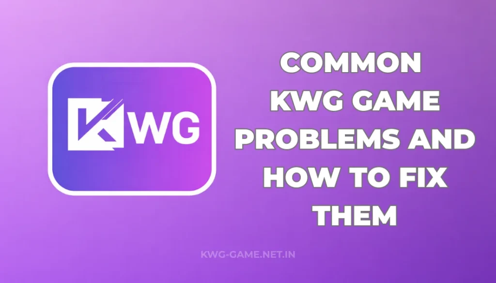 COMMON KWG GAME PROBLEMS AND HOW TO FIX TEM